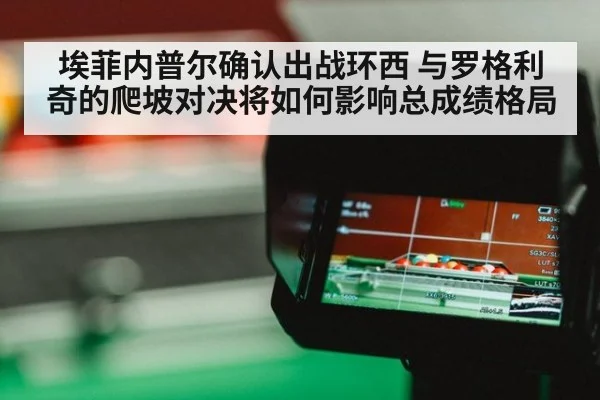 埃菲内普尔确认出战环西 与罗格利奇的爬坡对决将如何影响总成绩格局