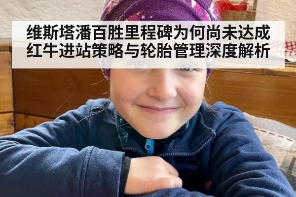 维斯塔潘百胜里程碑为何尚未达成 红牛进站策略与轮胎管理深度解析