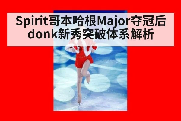 Spirit哥本哈根Major夺冠后donk新秀突破体系解析